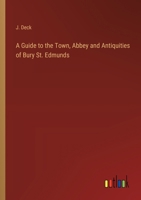 A Guide to the Town, Abbey and Antiquities of Bury St. Edmunds 3368772368 Book Cover