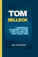 Tom Selleck: A Comprehensive Exploration of the Iconic Actor's Life, Career, and Impact on Hollywood B0CVS53ST6 Book Cover