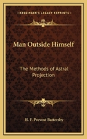Man Outside Himself: The Methods of Astral Projection 1162738669 Book Cover