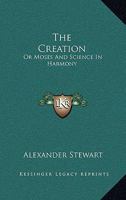 The Creation: Or, Moses and Science in Harmony 116361470X Book Cover