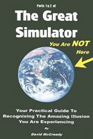 The Great Simulator: Pt. 1 & 2: Your Practical Guide to Recognising the Amazing Illusion You are Experiencing 0955713803 Book Cover