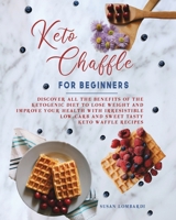 Keto Chaffle For Beginners: Discover All The Benefits Of The Ketogenic Diet To Lose Weight and Improve Your Health With Irresistible Low-Carb and Sweet Tasty Keto Waffle Recipes B09172M4MC Book Cover