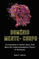 DOMÍNIO MENTE- CORPO: Alcançando A Saúde Ideal Por Meio De Condicionamento Físico E Nutrição B0C2S4MYGQ Book Cover