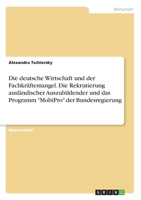 Die deutsche Wirtschaft und der Fachkräftemangel. Die Rekrutierung ausländischer Auszubildender und das Programm "MobiPro" der Bundesregierung (German Edition) 3346157393 Book Cover