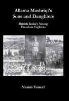 Allama Mashriqi's Sons & Daughters: British India's Young Freedom Fighters 0982611072 Book Cover