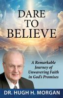 DARE TO BELIEVE: A Remarkable Journey of Unwavering Faith in God’s Promises B0FF7YSLSZ Book Cover