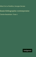 Essais bibliographie contemporaine: Charles Baudelaire. Tome 1 3563018340 Book Cover