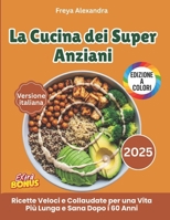 La Cucina dei Super Anziani: Ricette Veloci e Collaudate per una Vita Più Lunga e Sana Dopo i 60 Anni (Italian Edition) B0FS7DKZXB Book Cover
