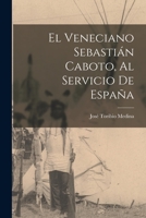 El veneciano Sebastián Caboto, al servicio de España 1016686005 Book Cover