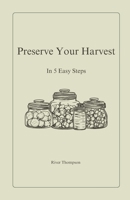 Preserve Your Harvest: In 5 Easy Steps (Homegrown Living) B0DWSVGMVK Book Cover