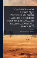 Homenagem Aos Heros Que Precederam Brito Capello E Roberto Ivens Na Exploração Da Africa Austral 1484 a 1877 (Portuguese Edition) 1023686880 Book Cover