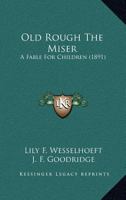 OLD ROUGH THE MISER. A Fable for Children 9354364721 Book Cover