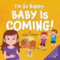 I’m So Happy. Baby Is Coming!: Reassuring Affirmations for Big Siblings-to-Be (Ages 2-4) (My Amazing Toddler Behavioral Series) 1968080554 Book Cover