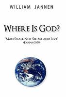 Where Is God?: Man Shall Not See Me and Live (Exodus 33:20) 1450280862 Book Cover
