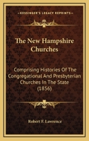 The New Hampshire Churches: Comprising Histories Of The Congregational And Presbyterian Churches In The State 0548716226 Book Cover