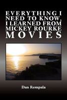 Everything I Need to Know,  I Learned From Mickey Rourke Movies 1441500421 Book Cover