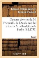 Oeuvres Diverses de M. D'Arnauld, de L'Acada(c)Mie Des Sciences & Belles-Lettres de Berlin T03 201195259X Book Cover