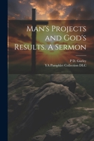 Man's Projects and God's Results. A Sermon 1021394777 Book Cover