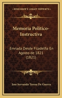 Memoria Politico-Instructiva: Enviada Desde Filadelfia En Agosto de 1821 (1821) 1160747725 Book Cover