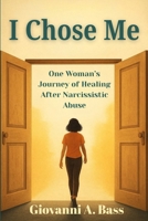 I Chose Me : One Woman's Journey of Healing after Narcissistic Abuse 196728265X Book Cover