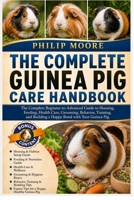 THE COMPLETE GUINEA PIG CARE HANDBOOK: The Complete Beginner-to-Advanced Guide to Housing, Feeding, Health Care, Grooming, Behavior, Training, and Building a Happy Bond with Your Guinea Pig. B0H6KRDR3B Book Cover