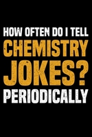 How Often Do I Tell Chemistry Jokes? Periodically: Lined A5 Notebook for Scientist 1711767433 Book Cover