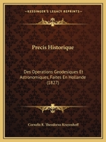 Precis Historique: Des Operations Geodesiques Et Astronomiques, Faites En Hollande (1827) 1160229260 Book Cover