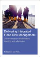 Delivering Integrated Flood Risk Management: Governance for Collaboration, Learning and Adaptation 1138026328 Book Cover