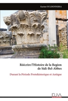 Réécrire l’Histoire de la Region de Sidi-Bel-Abbes: Durant la Période Protohistorique et Antique (French Edition) 999933993X Book Cover
