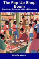 The Pop-Up Shop Boom: Starting a Temporary Retail Business B0CF4CWMG7 Book Cover