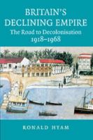 Britain's Declining Empire: The Road to Decolonisation, 1918-1968 0521685559 Book Cover