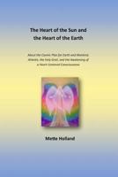 The Heart of the Sun and the Heart of the Earth: About the Cosmic Plan for Earth, Atlantis, the Holy Grail, and the Awakening of a Heart-Centered Consciousness 1979754357 Book Cover