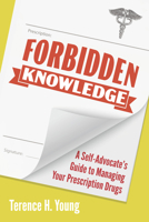 Forbidden Knowledge: A Self-Advocate's Guide to Managing Your Prescription Drugs 1459750683 Book Cover