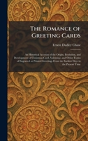 The Romance of Greeting Cards: An Historical Account of the Origin, Evolution, and Development of Christmas Card, Valentine, and Other Forms of ... From the Earliest Days to the Present Time 1025956192 Book Cover
