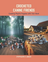 Crocheted Canine Friends: Creating Playful Puppies with Yarn Book B0CS6XQR23 Book Cover