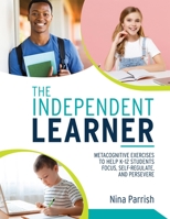 Independent Learner, The: Metacognitive Exercises to Help K–12 Students Focus, Self-Regulate, and Persevere 1952812437 Book Cover