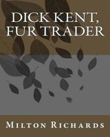 Dick Kent, Fur Trader 1533656312 Book Cover