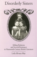 Disorderly Sisters: Sibling Relations and Sororal Resistance in Nineteenth-Century British Literature 0838754597 Book Cover