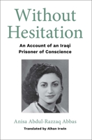 Without Hesitation: An Account of an Iraqi Prisoner of Conscience 1618511904 Book Cover