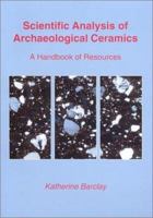 Scientific Analysis of Archaeological Ceramics: A Handbook of Resources 1842170317 Book Cover