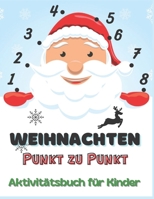 Weihnachten Punkt zu Punkt Aktivitätsbuch für Kinder: 100 SEITEN SPASS! RIESIGES WEIHNACHTSAKTIVITÄTS- UND FARBBUCH FÜR KINDER B08MHMXFJN Book Cover