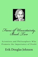 Faces of Uncertainty, Book Two: Scientists and Philosophers Who Promote the Importance of Doubt 1985858797 Book Cover