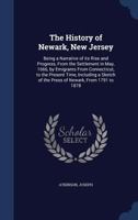 The History of Newark, New Jersey: Being a Narrative of Its Rise and Progress, from the Settlement in May, 1666, by Emigrants from Connecticut, to the Present Time, Including a Sketch of the Press of  9353970202 Book Cover