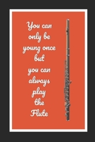 You Can Only Be Young Once But You Can Always Play The Flute: Flute Themed Novelty Lined Notebook / Journal To Write In Perfect Gift Item (6 x 9 inches) 1712362054 Book Cover