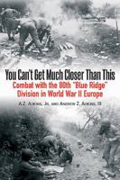 You Can't Get Much Closer Than This: Combat with the 80th Blue Ridge Division in World War II Europe 1932033289 Book Cover