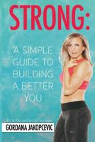Strong: A Simple Guide to Building a Better You 0997610565 Book Cover