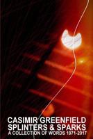 Splinters & Sparks: A Collection Of Words 1971-2016 1539806669 Book Cover