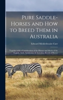 Pure Saddle-horses and How to Breed Them in Australia: Together With a Consideration of the History and Merits of the English, Arab, Andalusian, & Australian Breeds of Horses 3744760901 Book Cover