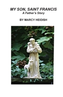 My Son, Saint Francis: A Father's Story 0990526216 Book Cover