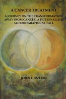 A Cancer Treatment: A Journey On the Transformation Away from Cancer: A Fictionalized Autobiographical Tale 0578174685 Book Cover